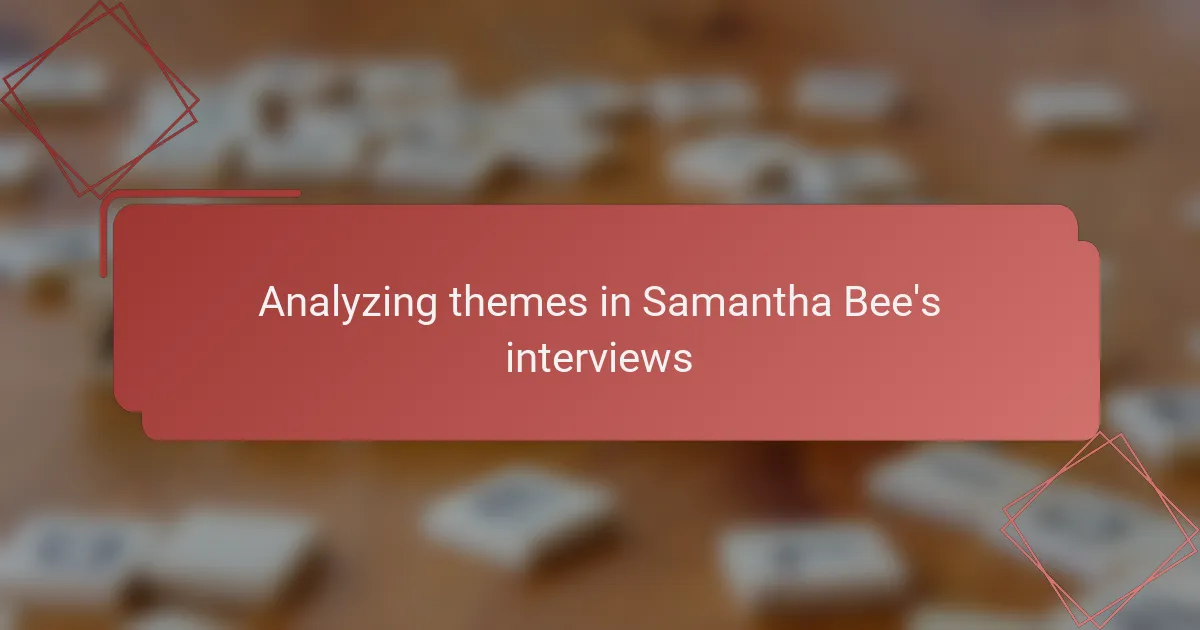 Analyzing themes in Samantha Bee's interviews
