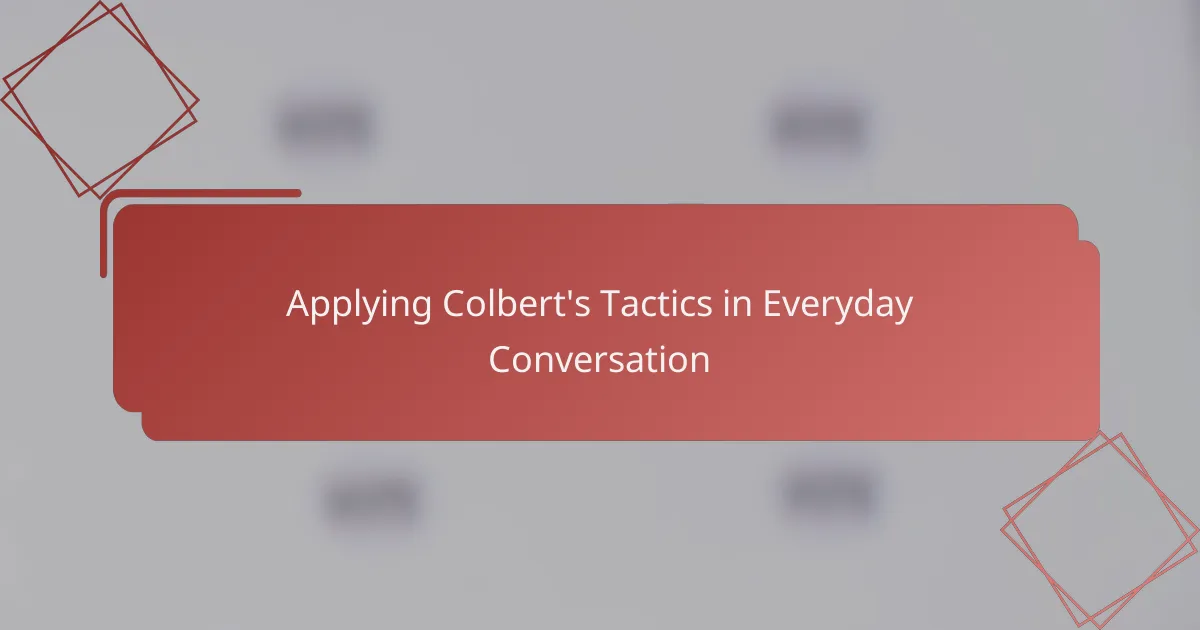 Applying Colbert's Tactics in Everyday Conversation