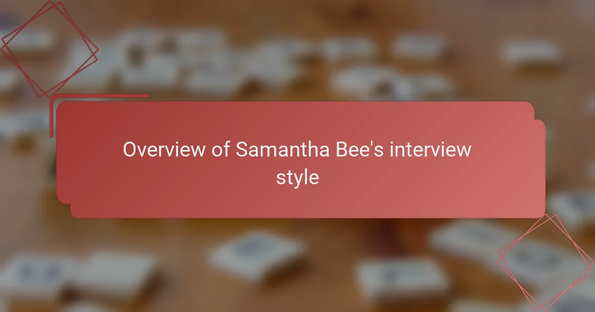 Overview of Samantha Bee's interview style