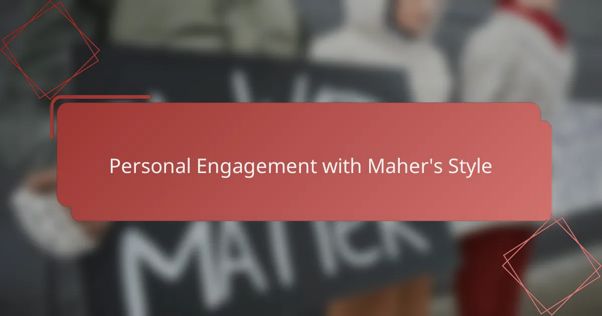 Personal Engagement with Maher's Style