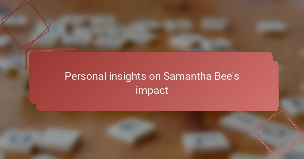 Personal insights on Samantha Bee's impact